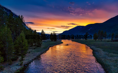 根据自己的兴趣, 挑选合适的景点