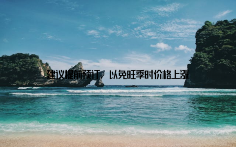 建议提前预订, 以免旺季时价格上涨