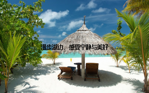 漫步湖边, 感受宁静与美好