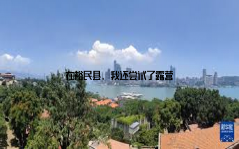 在裕民县, 我还尝试了露营