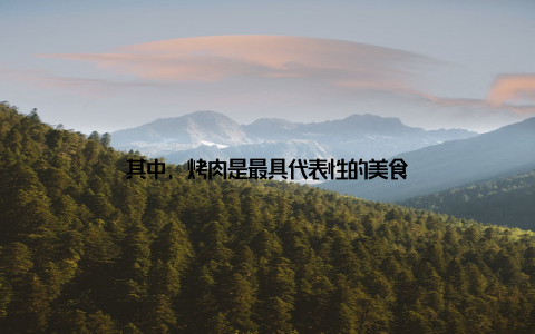 其中, 烤肉是最具代表性的美食