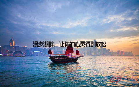 漫步湖畔, 让你的心灵得到放松